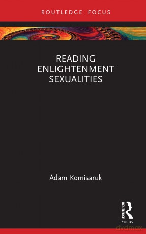 Reading Enlightenment Sexualities (Short Takes on Long Views) - Komisaruk Adam [KSIĄŻKA]