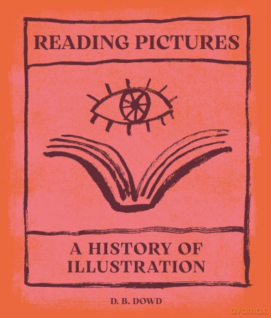 Reading Pictures: A History of Illustration - D B Dowd [KSIĄŻKA]