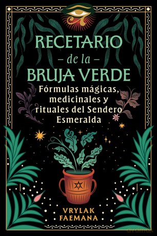 Recetario de la Bruja Verde: Fórmulas mágicas, medicinales y rituales del Sendero Esmeralda - Vrylak Faemana [KSIĄŻKA]