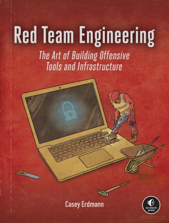 Red Team Engineering: The Art of Building Offensive Tools and Infrastructure - Casey Erdmann [KSIĄŻKA]