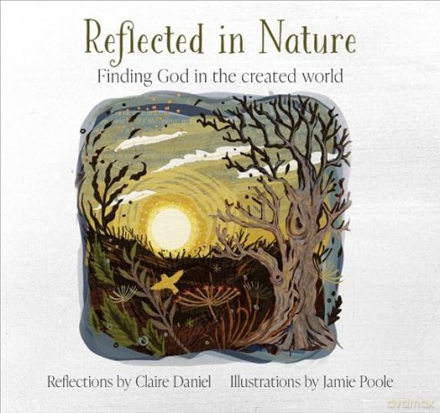 Reflected in Nature: Finding God in the created world - Claire Daniel [KSIĄŻKA]