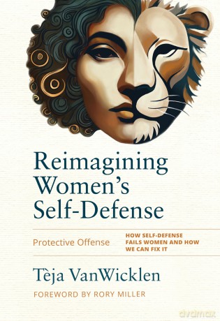 Reimagining Women's Self-Defense: Protective Offense [KSIĄŻKA]