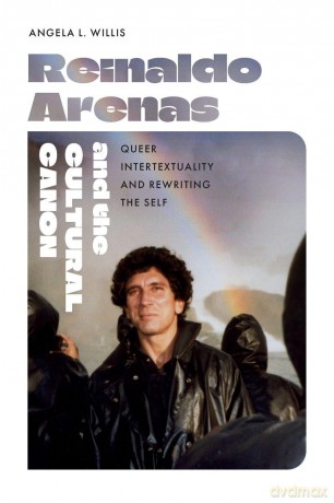 Reinaldo Arenas and the Cultural Canon: Queer Intertextuality and Rewriting the Self [KSIĄŻKA]