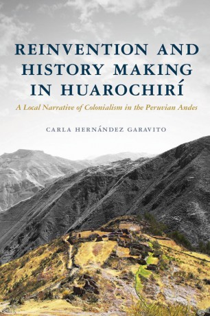 Reinvention and History Making in Huarochirí: A Local Narrative of Colonialism in the Peruvian Andes (Archaeology of Indigenous-Colonial Interactions in the Americas) - Carla Hern Garavito [KSIĄŻKA]