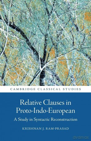 Relative Clauses in Proto-Indo-European: A Study in Syntactic Reconstruction (Cambridge Classical Studies) - Ram-Pras Krishnan J [KSIĄŻKA]