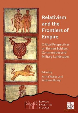 Relativism and the Frontiers of Empire: Critical Perspectives on Roman Soldiers, Communities and Military Landscapes (Roman Frontier Studies) - Anna Walas [KSIĄŻKA]