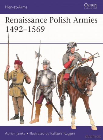 Renaissance Polish Armies 1492-1569: 568 (Men-at-Arms) - Adrian Jamka [KSIĄŻKA]