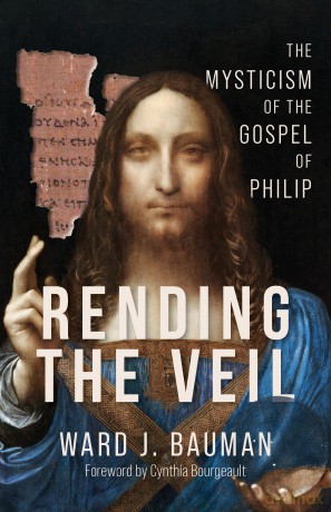 Rending the Veil: The Mysticism of the Gospel of Philip - Ward J Bauman [KSIĄŻKA]