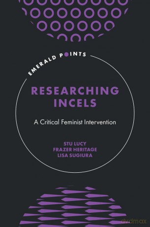 Researching Incels: A Critical Feminist Intervention (Emerald Points) - Stu Lucy [KSIĄŻKA]