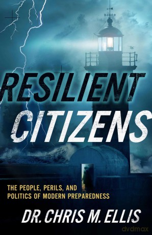 Resilient Citizens: The People, Perils, and Politics of Modern Preparedness [KSIĄŻKA]
