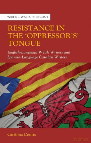 Resistance in the 'Oppressor's Tongue': English-Language Welsh Writers and Spanish-Language Catalan Writers (Writing Wales in English) - Catriona Coutts [KSIĄŻKA]