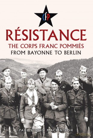 Résistance: The Corps Franc Pommies: From Bayonne to Berlin - P Stjohn Mackintosh [KSIĄŻKA]