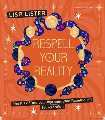 Respell Your Reality: The Art of Radical, Rhythmic (and Rebellious!) Self-creation - Lisa Lister [KSIĄŻKA]