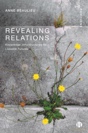 Revealing Relations: Knowledge Infrastructures for Liveable Futures (Dis-positions: Troubling Methods and Theory in STS) - Anne (Univ Beaulieu [KSIĄŻKA]