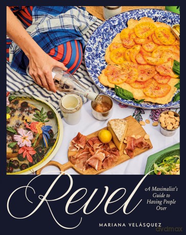 Revel: A Maximalist's Guide to Having People Over (A Hosting Cookbook) - Mariana Velasquez [KSIĄŻKA]