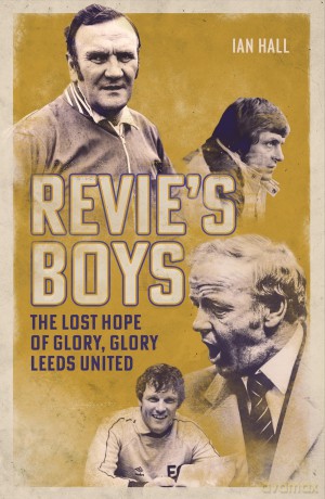 Revie's Boys: The Lost Hope of Glory, Glory Leeds United [KSIĄŻKA]