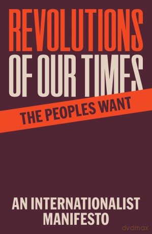 Revolutions of Our Times: An Internationalist Manifesto - The Peo Want [KSIĄŻKA]