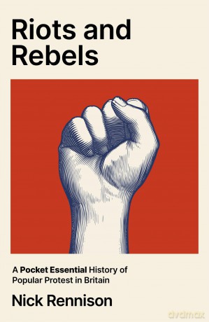 Riots and Rebels: A Pocket Essential History of Popular Protest in Britain - Nick Rennison [KSIĄŻKA]