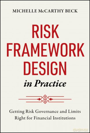 Risk Framework Design in Practice: Getting Risk Governance and Limits Right for Financial Institutions - Miche Mccarthy Beck [KSIĄŻKA]