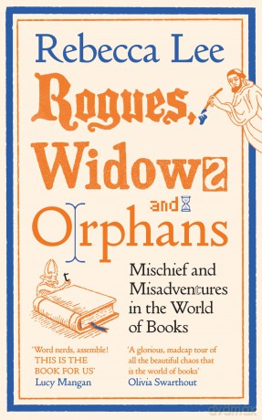 Rogues, Widows and Orphans: Mischief and Misadventures in the World of Books - Rebecca Lee [KSIĄŻKA]