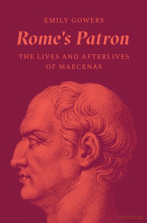 Rome's Patron: The Lives and Afterlives of Maecenas - Emily Gowers [KSIĄŻKA]