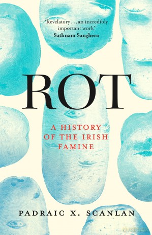 Rot: An Imperial History of the Irish Famine - Padraic Scanlan [KSIĄŻKA]