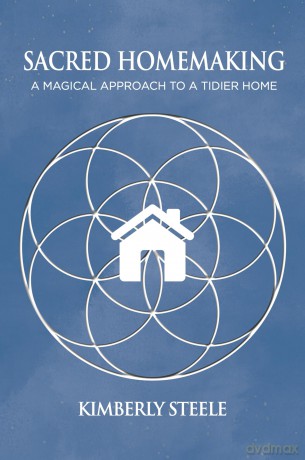 Sacred Homemaking: A Magical Approach to a Tidier Home - K Steele [KSIĄŻKA]