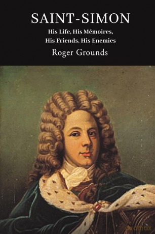 Saint-Simon: His Life, His Mémoires, His Friends, His Enemies - Roger Grounds [KSIĄŻKA]