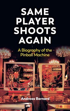 Same Player Shoots Again: A Biography of the Pinball Machine - Andreas Bernard [KSIĄŻKA]