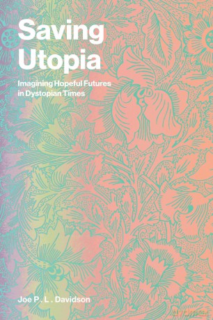 Saving Utopia: Imagining Hopeful Futures in Dystopian Times - Joe P. L. Davidson [KSIĄŻKA]