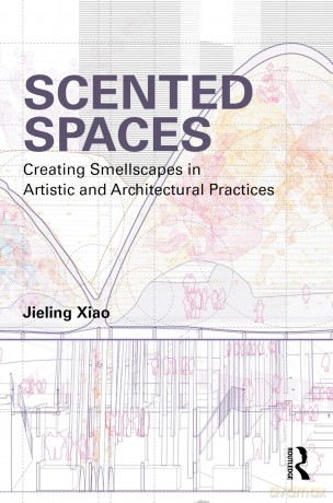 Scented Spaces: Creating Smellscapes in Artistic and Architectural Practices - Xiao Jieling [KSIĄŻKA]