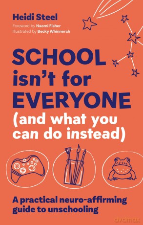 School Isn't For Everyone (and what you can do instead): A practical neuro-affirming guide to unschooling - Heidi Steel [KSIĄŻKA]