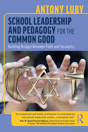 School Leadership and Pedagogy for the Common Good: Building Bridges Between Faith and Secularity - Luby Antony [KSIĄŻKA]