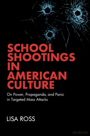 School Shootings in American Culture: On Power, Propaganda, and Panic in Targeted Mass Attacks - Lisa Ross [KSIĄŻKA]