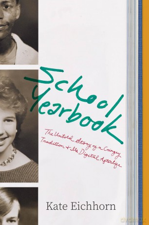 School Yearbook: The Untold Story of a Cringey Tradition and Its Digital Afterlife - Kate Eichhorn [KSIĄŻKA]