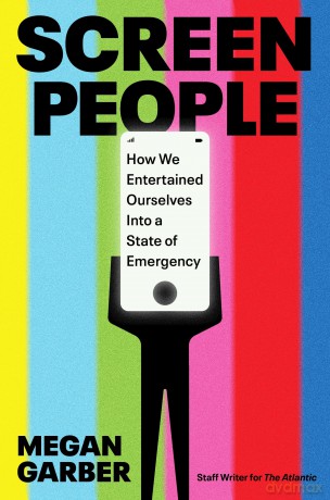 Screen People: How We Entertained Ourselves into a State of Emergency - Megan Garber [KSIĄŻKA]