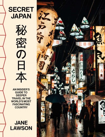 Secret Japan: An insider's guide to deeper travel in the world's most fascinating country - Jane Lawson [KSIĄŻKA]