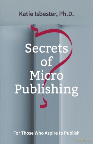 Secrets of MicroPublishing: For Those Who Aspire to Publish - Katie Isbester [KSIĄŻKA]