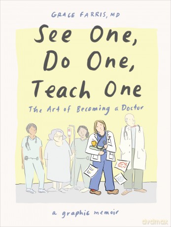 See One, Do One, Teach One: The Art of Becoming a Doctor: A Graphic Memoir - Grace Farris [KOMIKS]