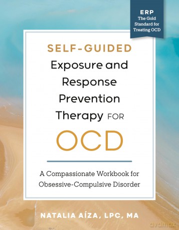 Self-Guided Exposure and Response Prevention Therapy for OCD: A Compassionate Workbook for Obsessive-Compulsive Disorder - Natalia Aiza [KSIĄŻKA]