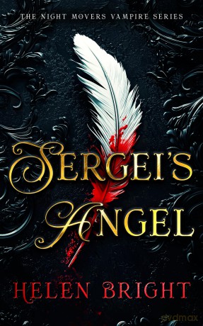 Sergei's Angel: A steamy vampire romance with wounded hearts, fierce loyalty, and a chance at forever: 4 (The Night Movers Vampire Series) - Helen Bright [KSIĄŻKA]