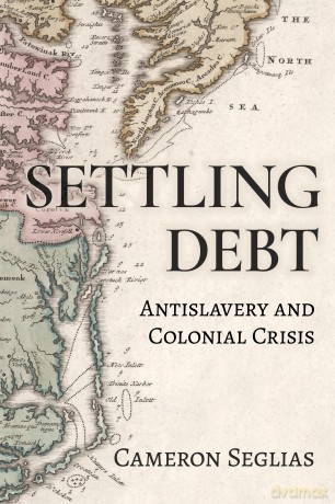 Settling Debt: Antislavery and Colonial Crisis - Cameron Seglias [KSIĄŻKA]