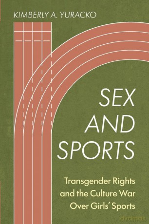 Sex and Sports: Transgender Rights and the Culture War Over Girls' Sports - Kimberly A. Yuracko [KSIĄŻKA]