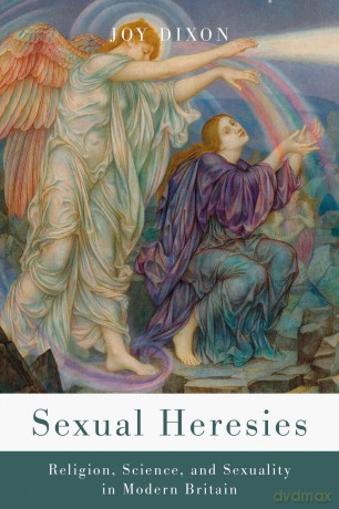 Sexual Heresies: Religion, Science, and Sexuality in Modern Britain (Spiritual Phenomena) - Joy Dixon [KSIĄŻKA]