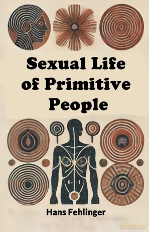 Sexual Life of Primitive People (Edition2024) - Hans Fehlinger [KSIĄŻKA]
