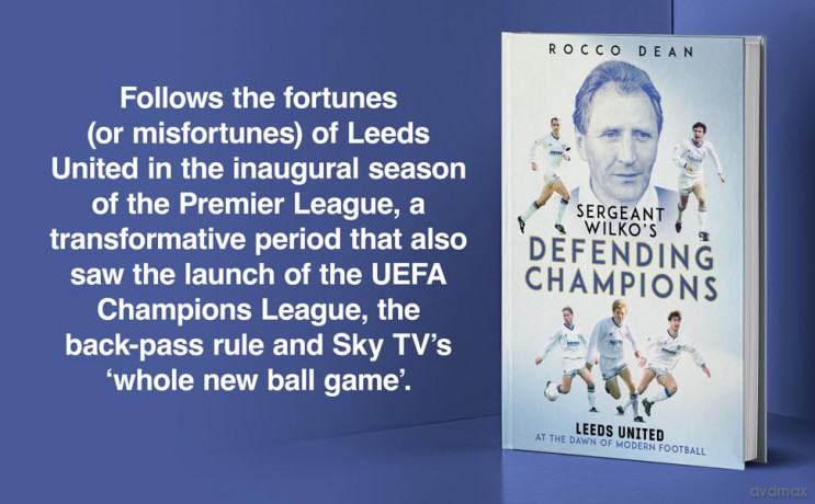 Sgt Wilko's Defending Champions: Leeds United at the Dawn of Modern Football - Rocco Dean [KSIĄŻKA]