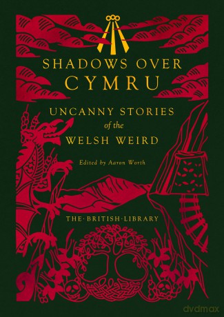 Shadows Over Cymru: Uncanny Stories of the Welsh Weird: 22 - Aaron (Ed) Worth [KSIĄŻKA]