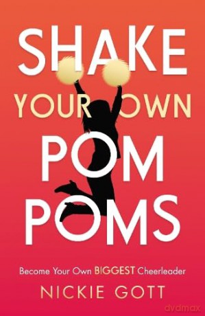 Shake Your Own Pompoms: Become Your Own Biggest Cheerleader - Gott Nickie [KSIĄŻKA]
