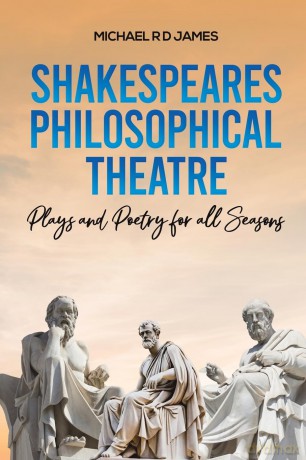 Shakespeares Philosophical Theatre: Plays and Poetry for all Seasons - Michael R D James [KSIĄŻKA]
