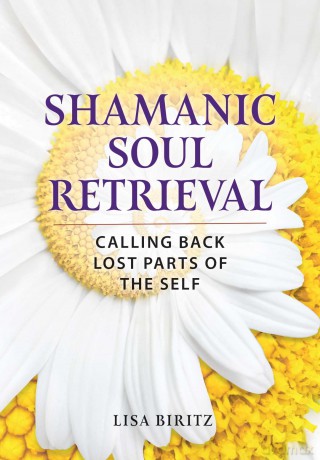 Shamanic Soul Retrieval: Calling Back Lost Parts of the Self - Lisa Biritz [KSIĄŻKA]